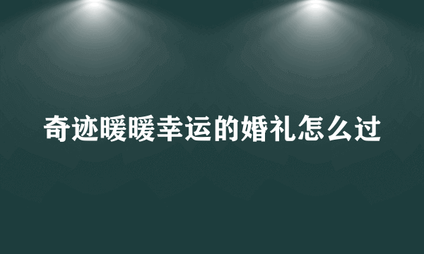 奇迹暖暖幸运的婚礼怎么过