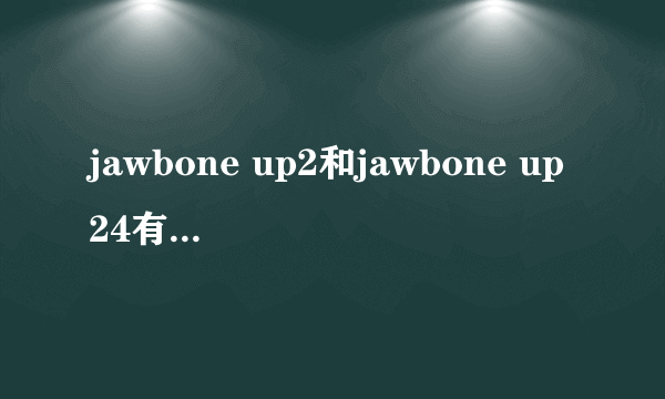 jawbone up2和jawbone up24有什么区别