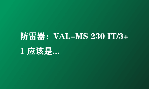 防雷器：VAL-MS 230 IT/3+1 应该是230V的吧？ 那3+1，是3相吗？ 3相电压不应该是380V的吗？ 谢谢指教！