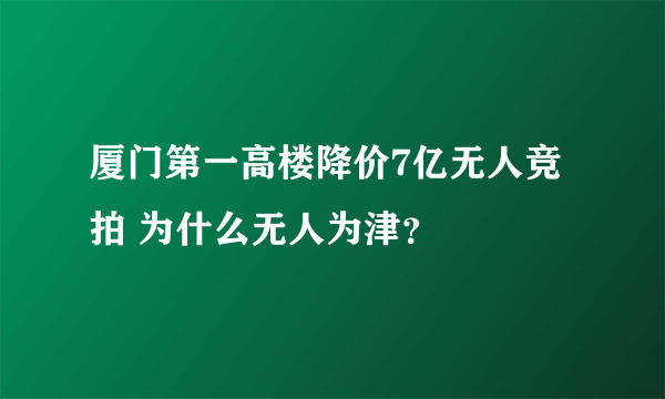 厦门第一高楼降价7亿无人竞拍 为什么无人为津？