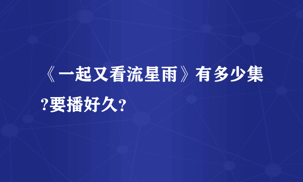 《一起又看流星雨》有多少集?要播好久？