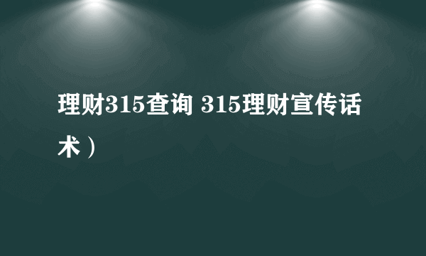 理财315查询 315理财宣传话术）