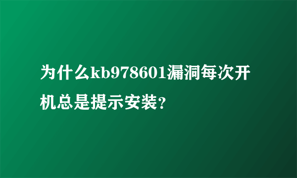 为什么kb978601漏洞每次开机总是提示安装？