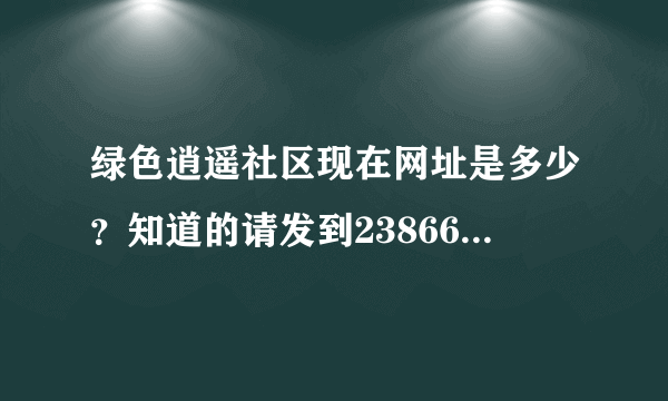 绿色逍遥社区现在网址是多少？知道的请发到2386644640@qq.com