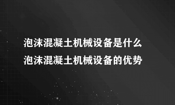 泡沫混凝土机械设备是什么 泡沫混凝土机械设备的优势