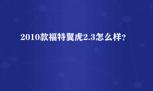 2010款福特翼虎2.3怎么样？