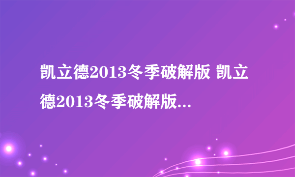 凯立德2013冬季破解版 凯立德2013冬季破解版怎么样）