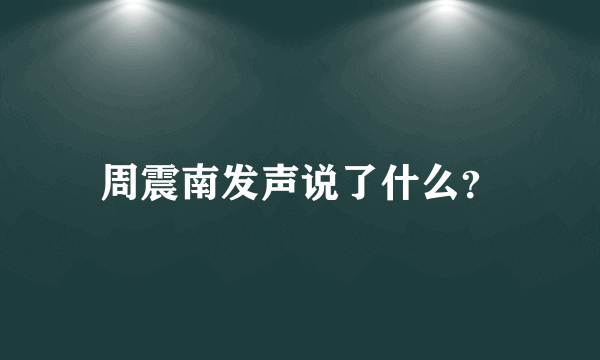 周震南发声说了什么？