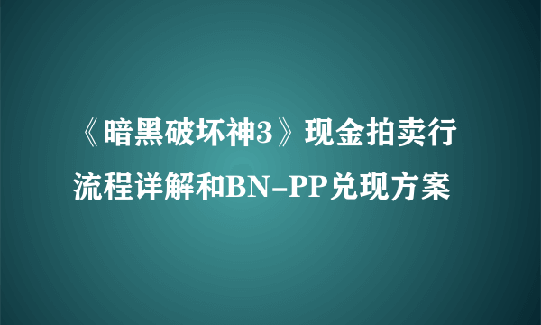 《暗黑破坏神3》现金拍卖行流程详解和BN-PP兑现方案