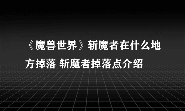 《魔兽世界》斩魔者在什么地方掉落 斩魔者掉落点介绍