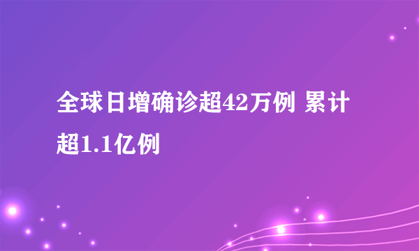 全球日增确诊超42万例 累计超1.1亿例