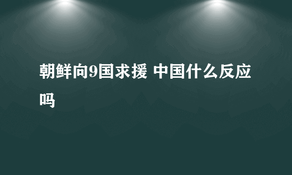 朝鲜向9国求援 中国什么反应吗