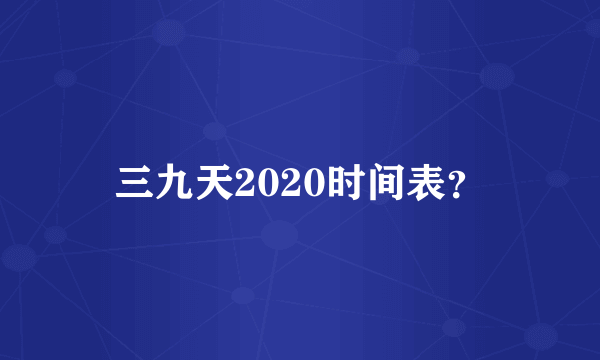 三九天2020时间表？