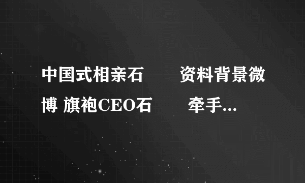 中国式相亲石旻玥资料背景微博 旗袍CEO石旻玥牵手成功了吗_飞外网