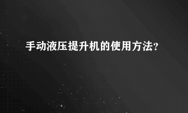 手动液压提升机的使用方法？