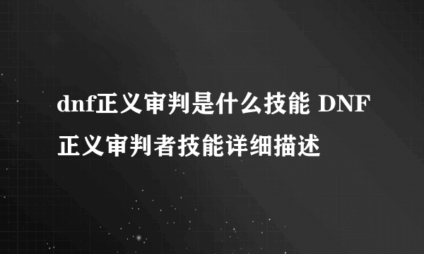 dnf正义审判是什么技能 DNF正义审判者技能详细描述