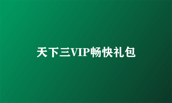 天下三VIP畅快礼包