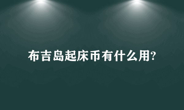 布吉岛起床币有什么用?