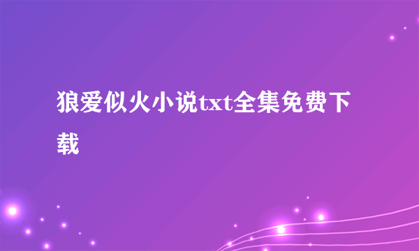 狼爱似火小说txt全集免费下载