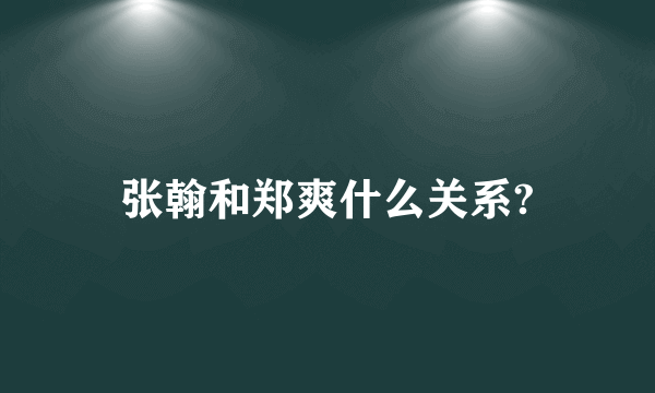 张翰和郑爽什么关系?