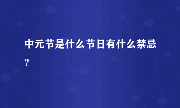 中元节是什么节日有什么禁忌？