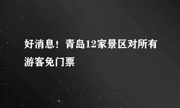 好消息！青岛12家景区对所有游客免门票