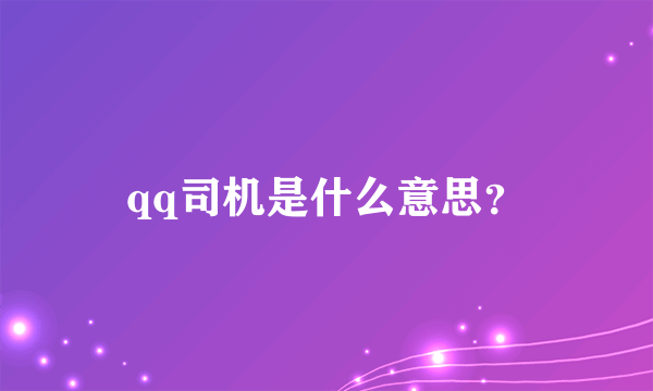 qq司机是什么意思？