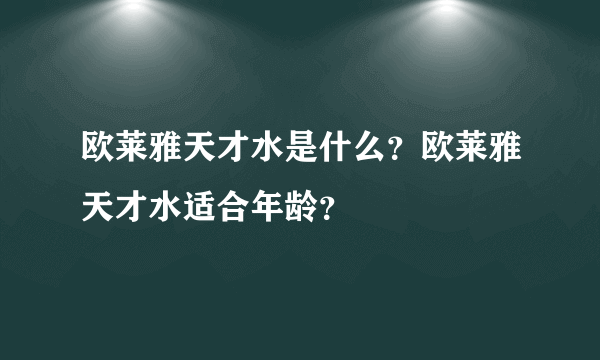 欧莱雅天才水是什么？欧莱雅天才水适合年龄？