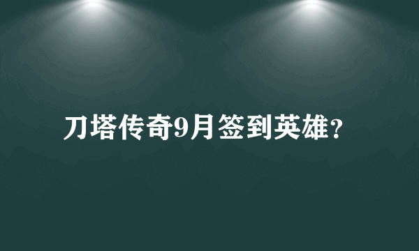 刀塔传奇9月签到英雄？