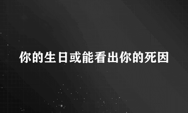 你的生日或能看出你的死因