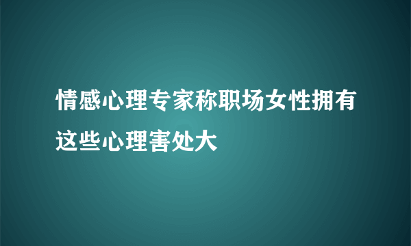 情感心理专家称职场女性拥有这些心理害处大