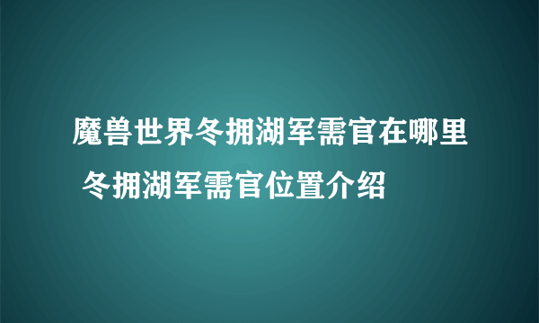 魔兽世界冬拥湖军需官在哪里 冬拥湖军需官位置介绍