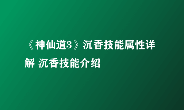 《神仙道3》沉香技能属性详解 沉香技能介绍