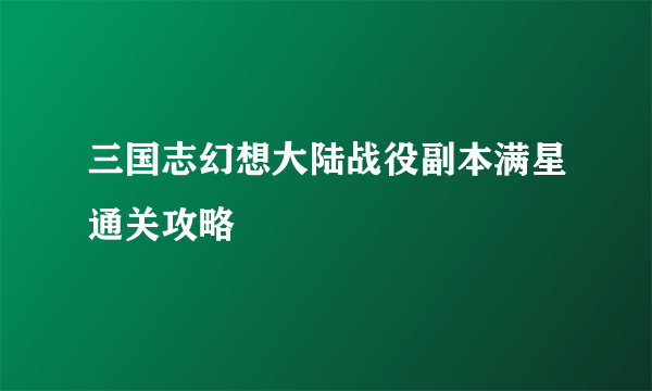 三国志幻想大陆战役副本满星通关攻略