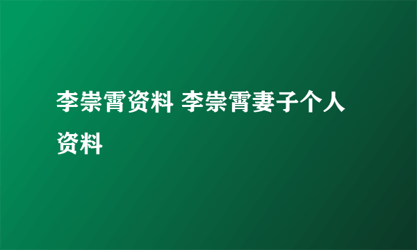 李崇霄资料 李崇霄妻子个人资料