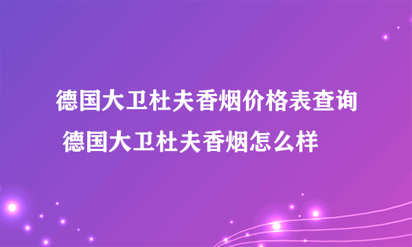 德国大卫杜夫香烟价格表查询 德国大卫杜夫香烟怎么样