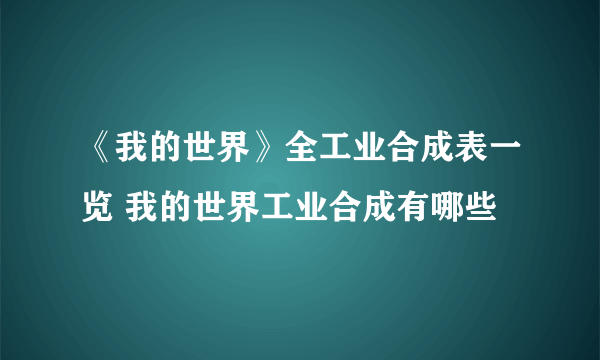 《我的世界》全工业合成表一览 我的世界工业合成有哪些