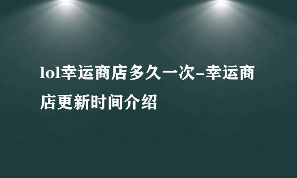 lol幸运商店多久一次-幸运商店更新时间介绍