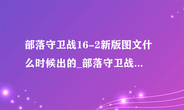 部落守卫战16-2新版图文什么时候出的_部落守卫战16-2新版图文怎么玩_飞外