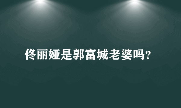 佟丽娅是郭富城老婆吗？