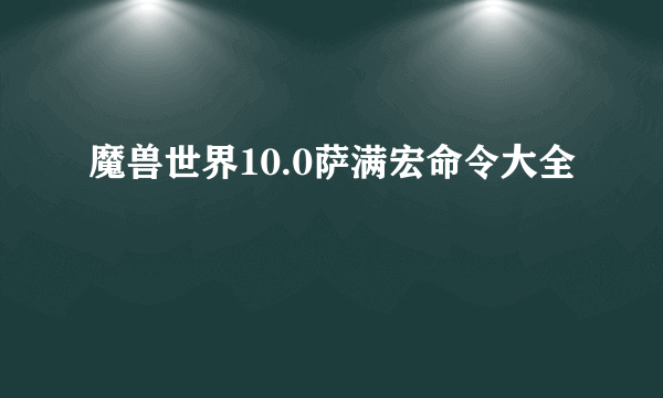 魔兽世界10.0萨满宏命令大全