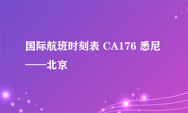 国际航班时刻表 CA176 悉尼——北京