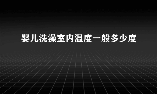 婴儿洗澡室内温度一般多少度