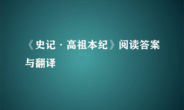 《史记·高祖本纪》阅读答案与翻译