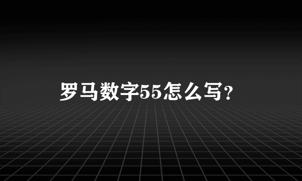 罗马数字55怎么写？