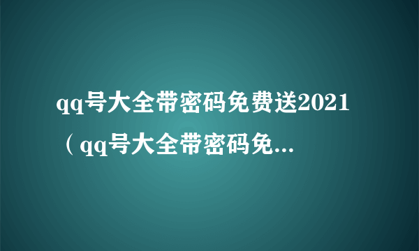 qq号大全带密码免费送2021（qq号大全带密码免费送2020）