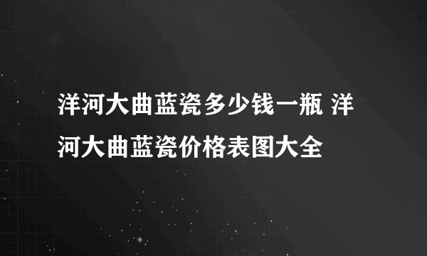 洋河大曲蓝瓷多少钱一瓶 洋河大曲蓝瓷价格表图大全