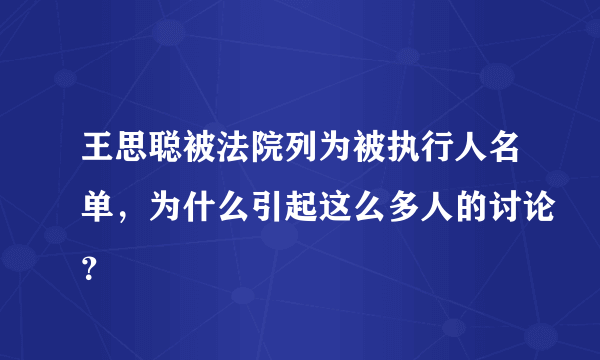 王思聪被法院列为被执行人名单，为什么引起这么多人的讨论？