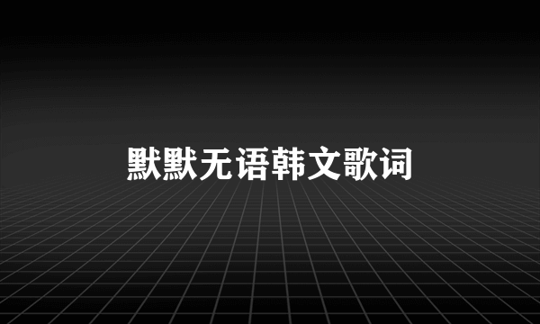 默默无语韩文歌词