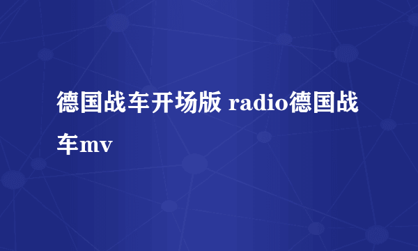 德国战车开场版 radio德国战车mv